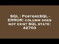 SQL : PostgreSQL - ERROR: column does not exist SQL state: 42703