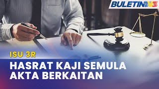 ISU 3R | Kerajaan Berhasrat Kaji Semula Kerelevanan Undang-Undang Sedia Ada