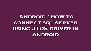 Android : how to connect sql server using JTDS driver in Android
