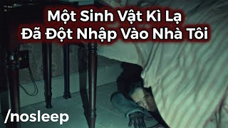 Một Sinh Vật Kì Lạ Đã Đột Nhập Vào Nhà Tôi | nosleep