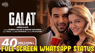 Galat Full Screen WhatsApp Status | Galat (Official Video) Asees Kaur | Rubina Dilaik, Paras Chhabra