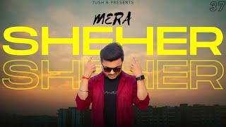 Tush R - MERA SHEHER (Official Music Video) | New Hindi Song 2022