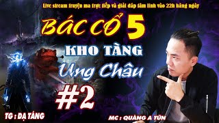 Bác Cổ Phần 5 : Kho tàng Ung Châu Tập 2 | Truyện ma Quàng A Tũn mới nhất 2020