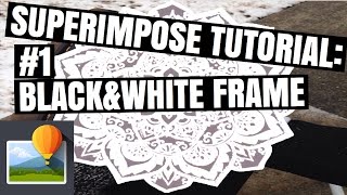 SUPERIMPOSE TUTORIAL #1: BLACK\u0026WHITE FRAME