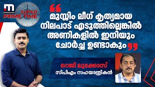 മുസ്ലിം ലീ​ഗ് കൃത്യമായ നിലപാട് എടുത്തില്ലെങ്കിൽ അണികളിൽ ഇനിയും ചോർച്ച ഉണ്ടാകും: റെജി ലൂക്കോസ്