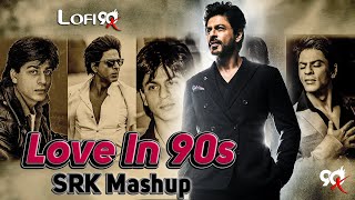 Love In 90s | SRK Mashup | Lofi Songs Mashup | Shahrukh Khan 90s Songs