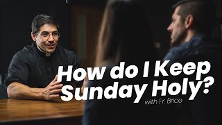 How to Keep Sunday Holy | Fr. Brice Higginbotham