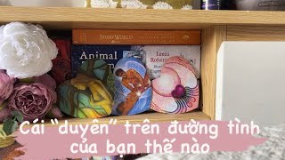 Chữ “duyên” trên ĐƯỜNG TÌNH của bạn | Tarot và Healing