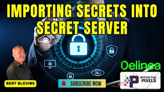 Exploring Importing Secrets into Secret Server with Bert Blevins