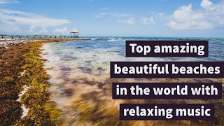 Top \u0026 Most Beautiful Amazing Beaches in the World with relaxing music background