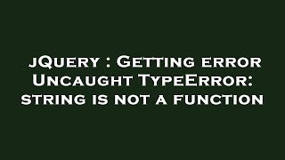 jQuery : Getting error Uncaught TypeError: string is not a function