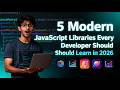 5 Modern JavaScript Libraries Every Developer Should Learn in 2026