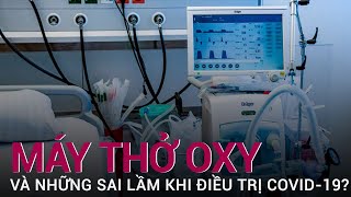 Những lầm tưởng khi sử dụng máy thở, bình Oxy trong điều trị Covid-19 | VTC Now