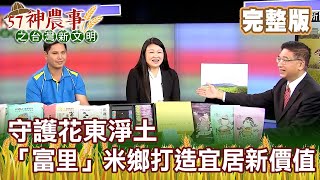 守護花東淨土 「富里」米鄉打造宜居新價值 《57神農事》完整版 胡忠信 張素華 20201119