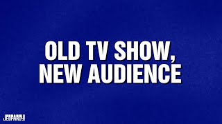 Old TV Show, New Audience | Category | JEOPARDY!