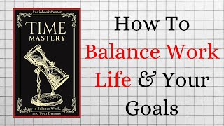 Time Mastery: How To Balance Work, Life and Goals (Audiobook)