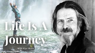 LIFE IS A JOURNEY with Alan Watts - It Will Give YOU Goosebumps...