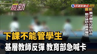 下課不能管學生 基層教師反彈 教育部急喊卡－民視新聞