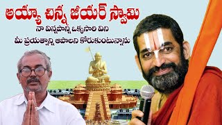 అయ్యా!! చిన్న జీయర్ స్వామి నా విన్నపాన్ని ఒక్కసారి విని మీ ప్రయత్నాన్ని పునరాలోచించుకోవాలి అని మనవి