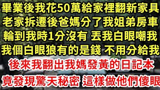 畢業後我花50萬給家裡翻新家具,老家拆遷後爸媽分了我姐弟房車,輪到我時1分沒有 丟我白眼嘲我,我個白眼狼有的是錢 不用分給我,後來我發現我媽發黃的日記本,竟發現驚天秘密 這樣做他們傻眼#為人處世#養老