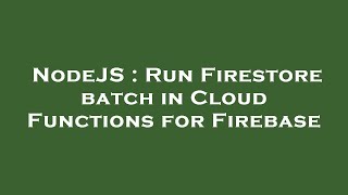 NodeJS : Run Firestore batch in Cloud Functions for Firebase