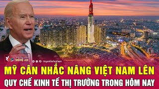 Nóng: Mỹ cân nhắc nâng Việt Nam lên quy chế kinh tế thị trường trong hôm nay | Nghệ An TV