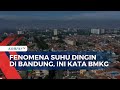 BMKG Ungkap Penyebab Suhu Dingin di Bandung Raya Capai 16 Derajat Celcius