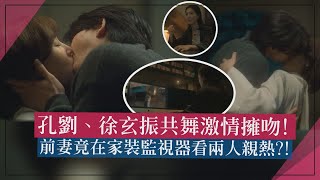 【一箱情緣】孔劉、徐玄振共舞激情擁吻 前妻竟在家裝監視器看兩人親熱?!