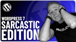 What's New In WordPress 7.0 - The Sarcastic Edition