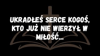 Ukradłeś serce kogoś, kto już nie wierzył w miłość