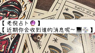 【老倪占卜🔮】近期你会收到谁的消息呢！