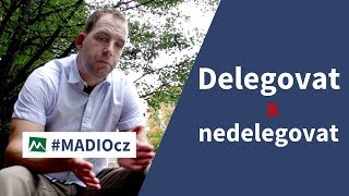 Delegovat, nebo ne. Kdy ne (delegovat)? - MADIOcz