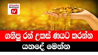 ගනිපු රන් උකස් ණයට කරන්න යනදේ මෙන්න.