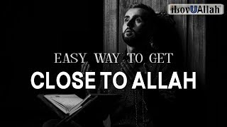 EASY WAY TO GET CLOSE TO ALLAH