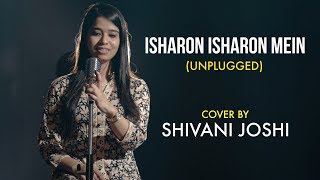Isharon Isharon Mein - Unplugged cover by Shivani Joshi | Female Version | Sing Dil Se