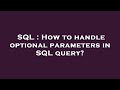 SQL : How to handle optional parameters in SQL query?