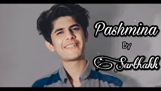 Pashmina • Song Cover by Sarthakk Shrivastava