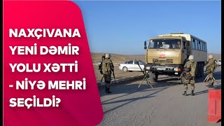 Naxçıvanla bağlı yeni xəbər, Mehridən dəmir yolu xətti, vəziyyət dəyişir - DETALLAR