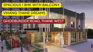 Vihang Thane Dreams at Ghodbunder Road Thane West  Spacious 1 BHK with Balcony.