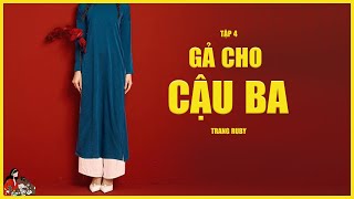 GIA ĐẤU VIỆT NAM: GẢ CHO CẬU BA (TẬP 4/8) Tác giả Trang Ruby- Kênh Cô Trinh