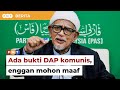 ‘Saya ada bukti DAP komunis, jumpa di mahkamah’, Hadi enggan mohon maaf