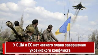 У США и ЕС нет четкого плана завершения украинского конфликта