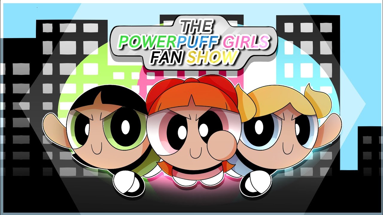 Powerpuff Girls FAN Show Full Episode - YouTube