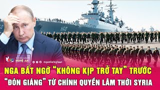 Nga bất ngờ “không kịp trở tay” trước “đòn giáng” từ chính quyền lâm thời Syria