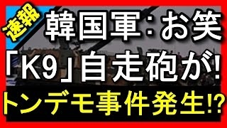 【韓国軍】お笑い！ 韓国製「K9」自走砲をフィンランド陸軍が購入！？ 「1分間⇒6発」性能に感動！？