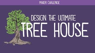 Maker Challenge: Design the Ultimate Tree House