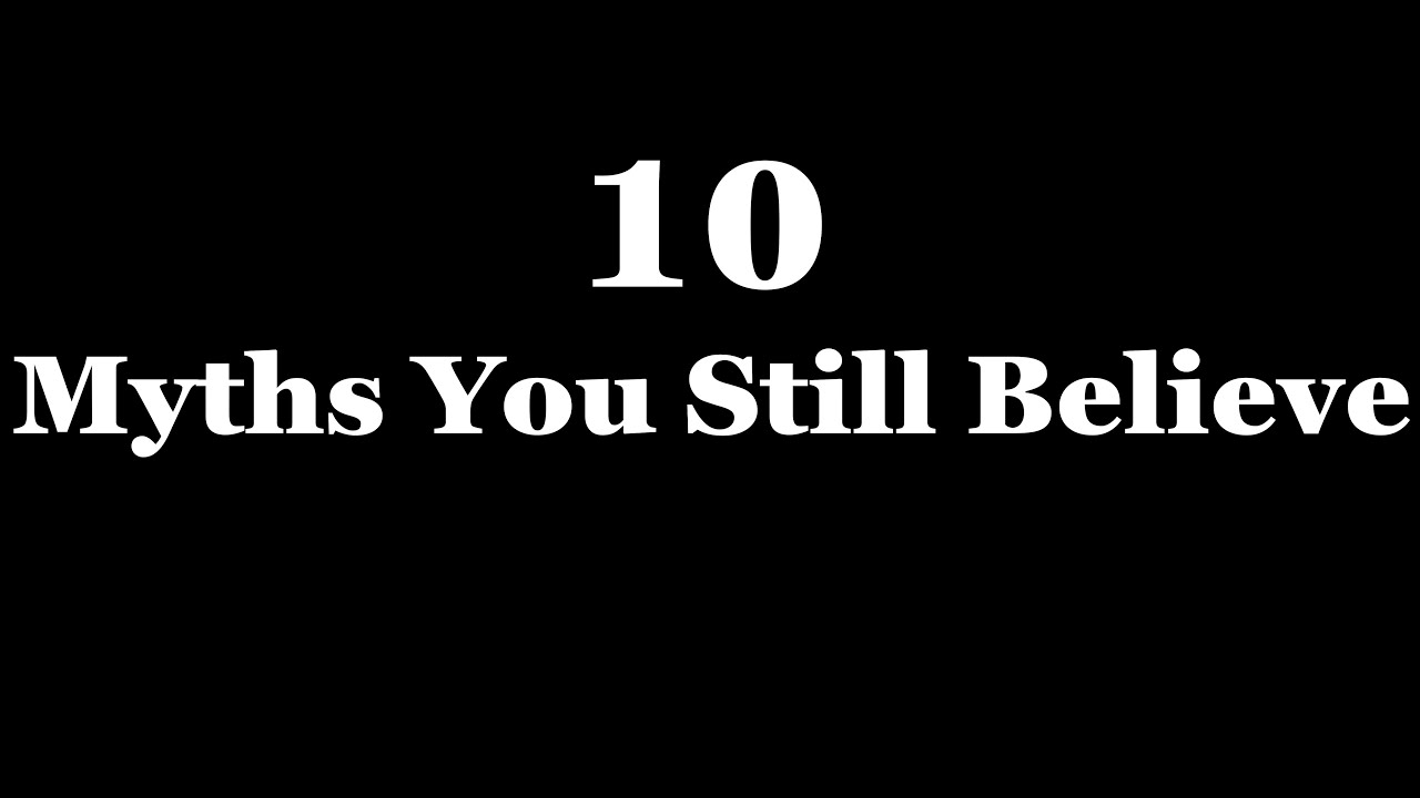 10 Myths You Still Believe - YouTube