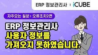 [ERP정보관리사] 프로그램의 모든것! - (오류 #2)사용자 정보를 가져오지 못하였습니다.