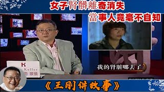 王剛講故事 第312期：我的腎髒哪去了：女子腎髒離奇消失，當事人竟毫不自知。