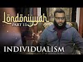 Londoniyyah - Part 13 - Individualism | Mohammed Hijab